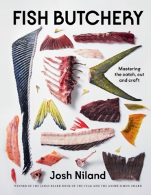 Fish Butchery : Mastering The Catch, Cut And Craft