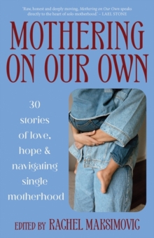 Mothering on Our Own : 30 Stories of Love, Hope and Navigating Single Motherhood