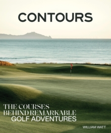 Contours : The Courses Behind Remarkable Golf Adventures