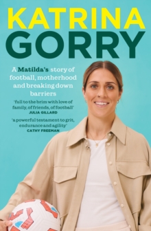Katrina Gorry : A Matildas hero's story of football, motherhood and breaking down barriers