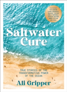 Saltwater Cure : True stories of the transformative power of the ocean