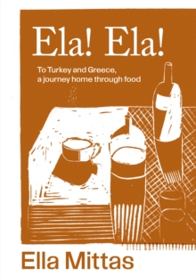 Ela! Ela! : To Turkey and Greece, a journey home through food