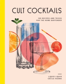 Cult Cocktails : 100 recipes and tricks for the home bartender