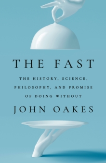 The Fast : The History, Science, Philosophy, and Promise of Doing Without