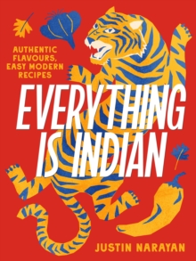 Everything is Indian : Authentic flavours, easy modern recipes