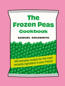 The Frozen Peas Cookbook : 100 everyday recipes for the most versatile ingredient in your freezer