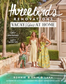 Murdoch Books Three Birds Renovations, Vacay Vibes At Home , 140+ New Rooms; Savvy Saver Tips