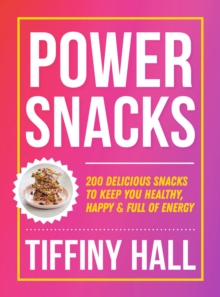 Power Snacks : 200 delicious snacks to keep you healthy, happy and full of energy