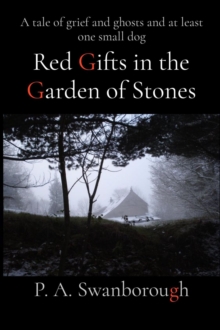 Red Gifts in the Garden of Stones : A tale of grief and ghosts and at least one small dog