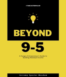 Beyond 9-5 : A Young Entrepreneurs Guide to Residual Income