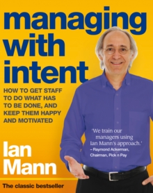 Managing with Intent : How to get staff to do what has to be done, and keep them happy and motivated