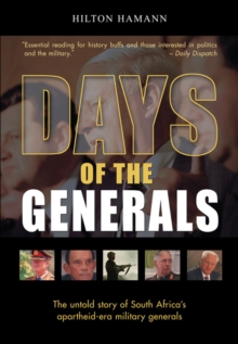 Days of the Generals : The untold story of South Africa's apartheid-era military generals