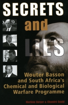 Secrets & Lies : Wouter Basson and South Africa's Chemical and Biological Warfare Programme