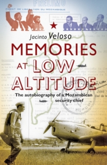 Memories at Low Altitude : The Autobiography of a Mozambican Security Chief