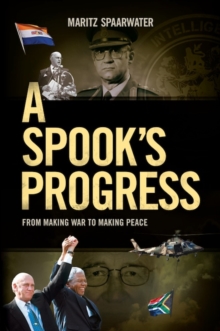 A Spook's Progress : From Making War to Making Peace