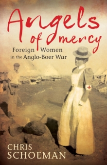 Angels of Mercy : Foreign Women in the Anglo-Boer War