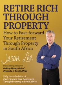 Retire Rich Through Property : How to fast-forward your retirement through property in South Africa