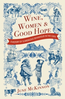 Wine, Women and Good Hope : A history of scandalous behaviour in the Cape