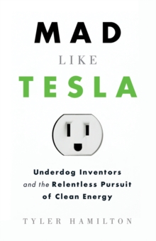 Mad Like Tesla : Underdog Inventors and the Relentless Pursuit of Clean Energy, Paperback Book Mad Like Tesla : Underdog Inventors and the Relentless Pursuit of Clean Energy, Paperback Book