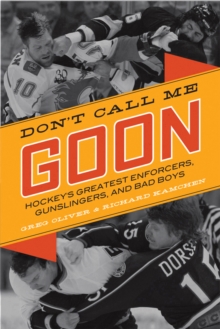 Don't Call Me Goon : A Tribute to Hockey's Great Enforcers, Bad Boys, and Gunslingers, Paperback / softback Book Don't Call Me Goon : A Tribute to Hockey's Great Enforcers, Bad Boys, and Gunslingers, Paperback / softback Book
