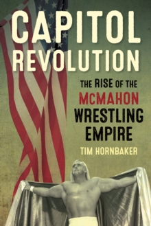 Capitol Revolution : The Rise of the McMahon Wrestling Empire, Paperback / softback Book Capitol Revolution : The Rise of the McMahon Wrestling Empire, Paperback / softback Book