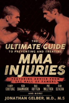The Ultimate Guide To Preventing And Treating Mma Injuries : Featuring Advice from UFC Hall of Famers Randy Couture, Ken Shamrock, Bas Ruten, Pat Miletich, Dan Severn, and more!, Paperback Book The Ultimate Guide To Preventing And Treating Mma Injuries : Featuring Advice from UFC Hall of Famers Randy Couture, Ken Shamrock, Bas Ruten, Pat Miletich, Dan Severn, and more!, Paperback Book