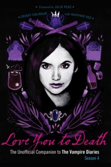 Love You To Death - Season 4 : The Unofficial Companion to the Vampire Diaries, Paperback / softback Book Love You To Death - Season 4 : The Unofficial Companion to the Vampire Diaries, Paperback / softback Book