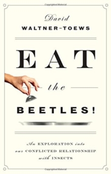 Eat The Beetles! : An Exploration into Our Conflicted Relationship with Insects, Paperback / softback Book Eat The Beetles! : An Exploration into Our Conflicted Relationship with Insects, Paperback / softback Book