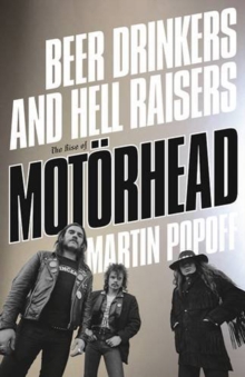 Beer Drinkers and Hell Raisers : The Rise of Motorhead