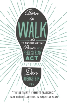 Born To Walk : The Transfromative Power of a Pedestrian Act, Paperback / softback Book Born To Walk : The Transfromative Power of a Pedestrian Act, Paperback / softback Book