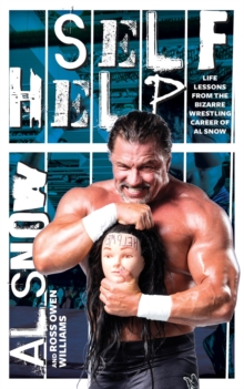 Self Help : Life Lessons from the Bizarre Wrestling Career of Al Snow