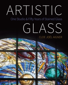 Artistic Glass : One Studio and Fifty Years of Stained Glass