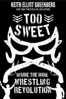 Too Sweet : Inside the Indie Wrestling Revolution