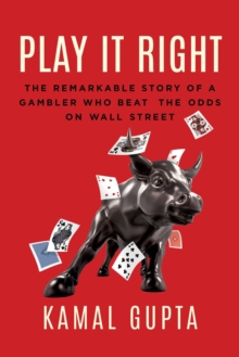 Play It Right : The Remarkable Story of a Gambler Who Beat the Odds on Wall Street