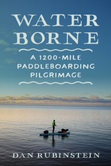 Water Borne : A 1,200-Mile Paddleboarding Pilgrimage