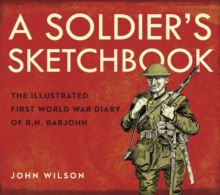 A Soldier's Sketchbook : The Illustrated First World War Diary of R.H. Rabjohn, Hardback Book A Soldier's Sketchbook : The Illustrated First World War Diary of R.H. Rabjohn, Hardback Book