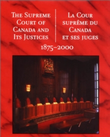 The Supreme Court of Canada and its Justices 1875-2000 : La Cour supreme du Canada et ses juges 1875-2000