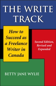 The Write Track : How to Succeed as a Freelance Writer in Canada Second Edition, Revised and Expanded