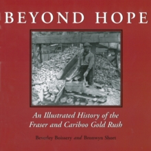 Beyond Hope : An Illustrated History of the Fraser and Cariboo Gold Rush