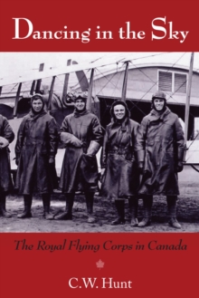 Dancing in the Sky : The Royal Flying Corps in Canada