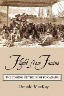 Flight from Famine : The Coming of the Irish to Canada