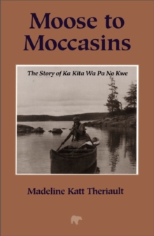 Moose to Moccasins : The Story of Ka Kita Wa Pa No Kwe