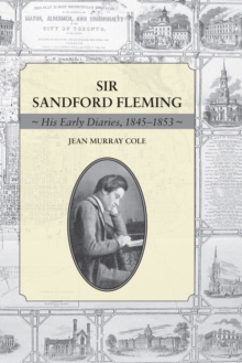 Sir Sandford Fleming : His Early Diaries, 1845-1853