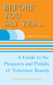 Before You Say Yes ... : A Guide to the Pleasures and Pitfalls of Volunteer Boards