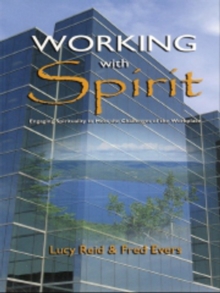 Working With Spirit : Engaging the Spirituality to Meet the Challenges of the Workplace