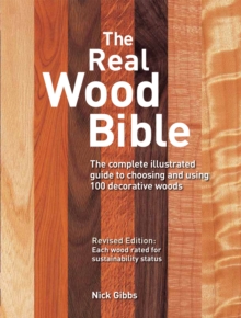 The Real Wood Bible : The Complete Illustrated Guide to Choosing and Using 100 Decorative Woods, Paperback / softback Book The Real Wood Bible : The Complete Illustrated Guide to Choosing and Using 100 Decorative Woods, Paperback / softback Book