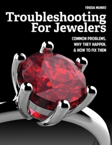Troubleshooting for Jewelers : Common Problems, Why They Happen and How to Fix Them