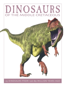 Dinosaurs of the Middle Cretaceous : 25 Dinosaurs from 126-89 Million Years Ago, Hardback Book Dinosaurs of the Middle Cretaceous : 25 Dinosaurs from 126-89 Million Years Ago, Hardback Book