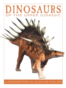 Dinosaurs of the Upper Jurassic : 25 Dinosaurs from 164-145 Million Years Ago, Paperback Book Dinosaurs of the Upper Jurassic : 25 Dinosaurs from 164-145 Million Years Ago, Paperback Book