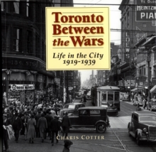 Toronto Between the Wars : Life in the City 1919-1939